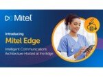 Mitel Introduces Mitel Edge, Bringing Its Intelligent Communications Architecture On-Premises for Critical Industries